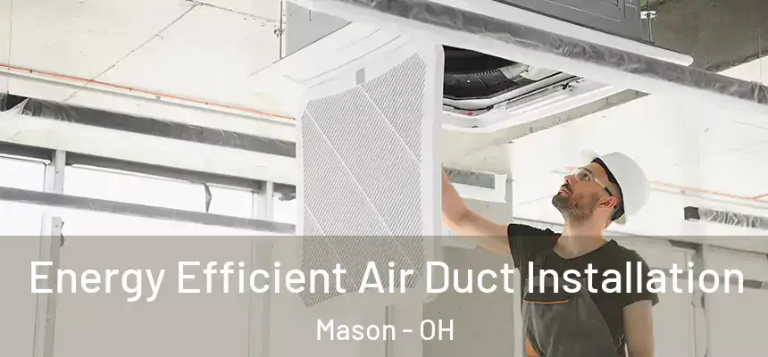  Energy Efficient Air Duct Installation Mason - OH