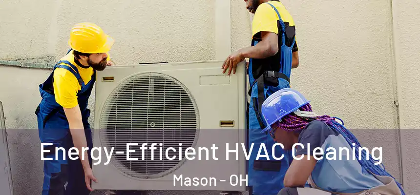  Energy-Efficient HVAC Cleaning Mason - OH