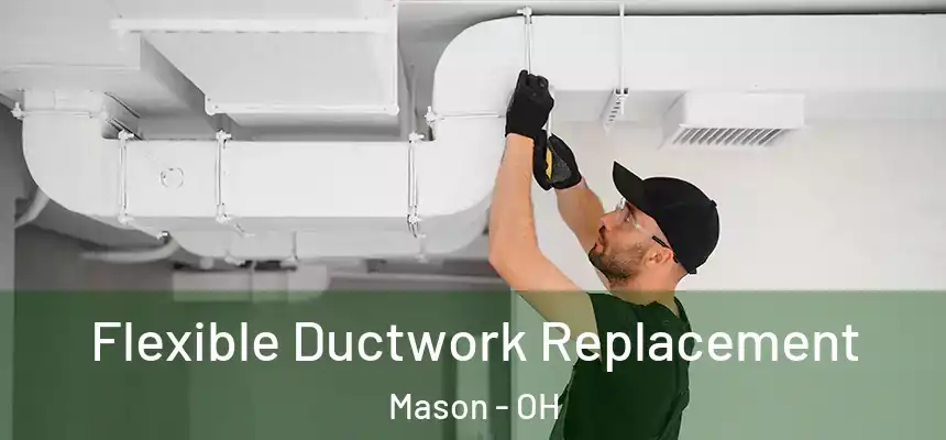  Flexible Ductwork Replacement Mason - OH