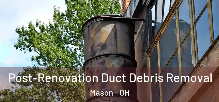  Post-Renovation Duct Debris Removal Mason - OH
